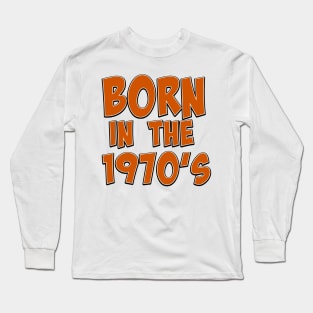 Born in the 1970s Long Sleeve T-Shirt